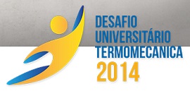 DESAFIO UNIVERSITÁRIO TERMOMECÂNICA 2014, WWW.DESAFIOTERMOMECANICA.COM.BR