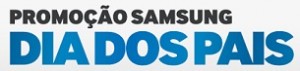 PROMOÇÃO DIA DOS PAIS 2013 SAMSUNG, WWW.DIADOSPAISSAMSUNG.COM.BR