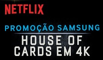 PROMOÇÃO SAMSUNG HOUSE OF CARDS EM 4K, WWW.SAMSUNG.COM.BR/HOUSEOFCARDS4K