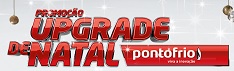 PROMOÇÃO UPGRADE DE NATAL PONTO FRIO, WWW.PONTOFRIO.COM.BR/UPGRADEDENATAL