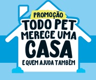 PROMOÇÃO TODO PET MERECE UMA CASA, WWW.TODOPETMERECEUMACASA.COM.BR